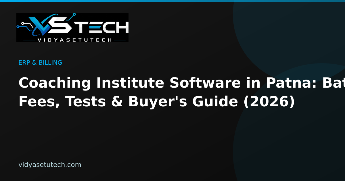 Coaching Institute Software in Patna: Batch Fees, Tests & Buyer's Guide (2026)