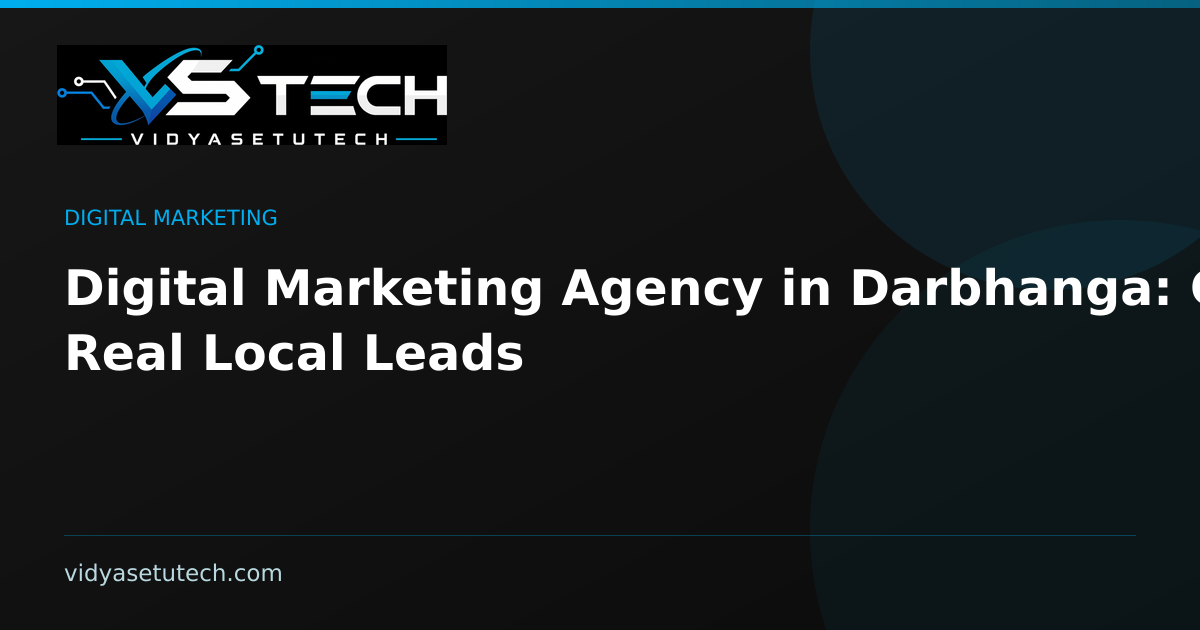 Digital Marketing Agency in Darbhanga: Get Real Local Leads