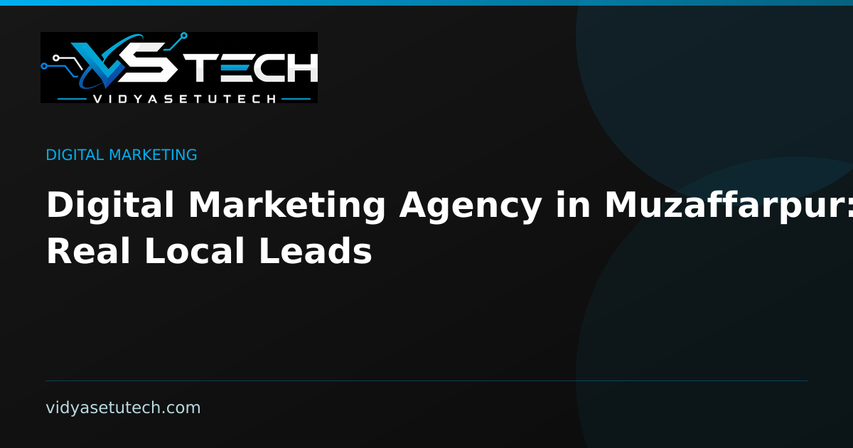 Digital Marketing Agency in Muzaffarpur: Get Real Local Leads