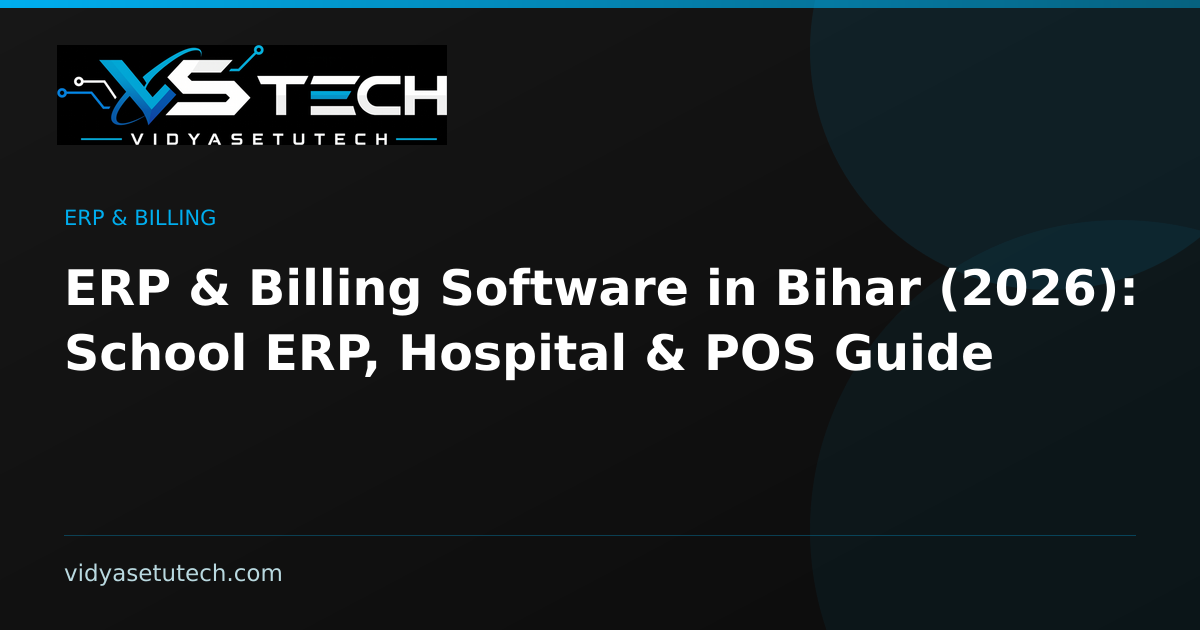 ERP & Billing Software in Bihar (2026): School ERP, Hospital & POS Guide