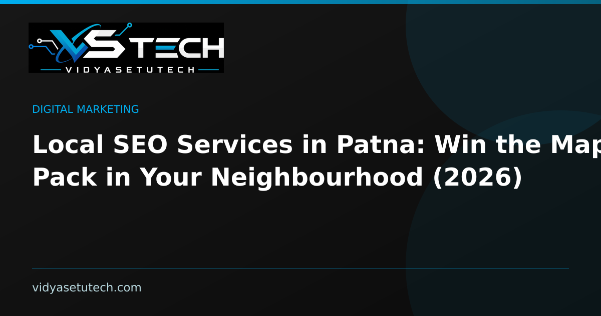 Local SEO Services in Patna: Win the Map Pack in Your Neighbourhood (2026)