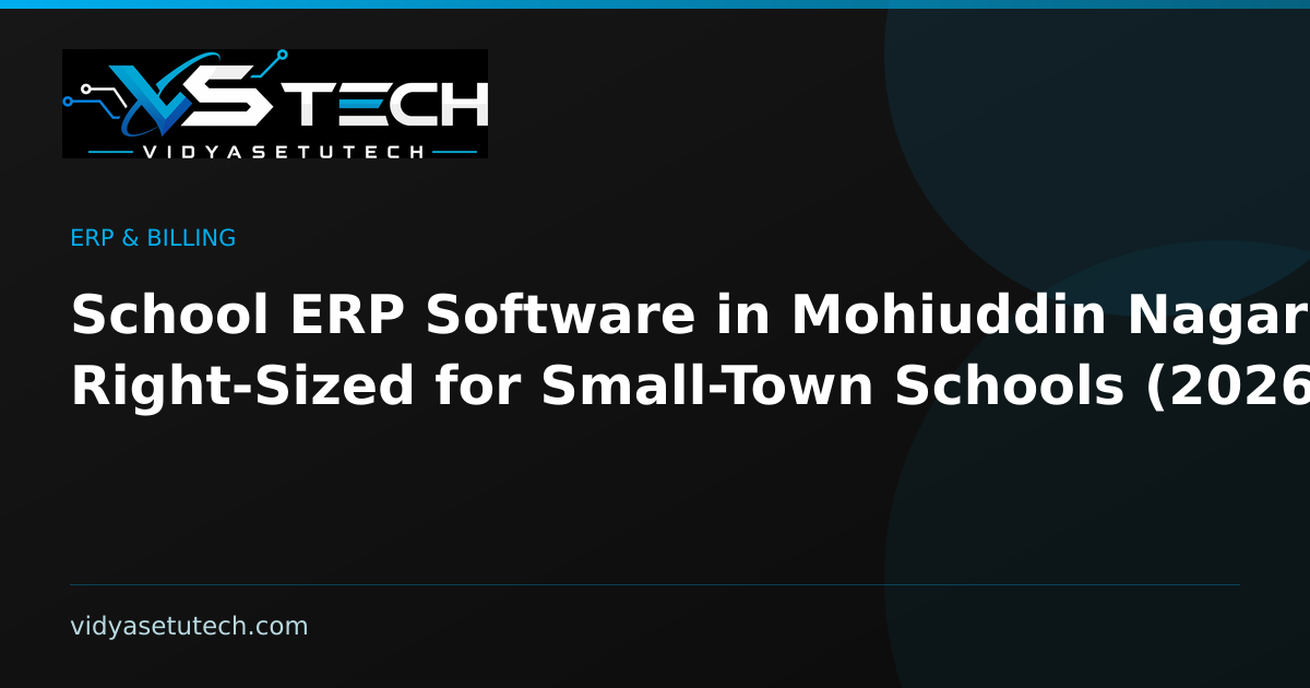 School ERP Software in Mohiuddin Nagar: Right-Sized for Small-Town Schools (2026)