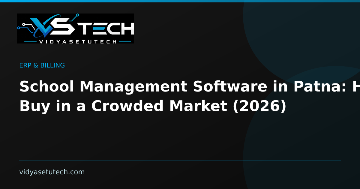 School Management Software in Patna: How to Buy in a Crowded Market (2026)