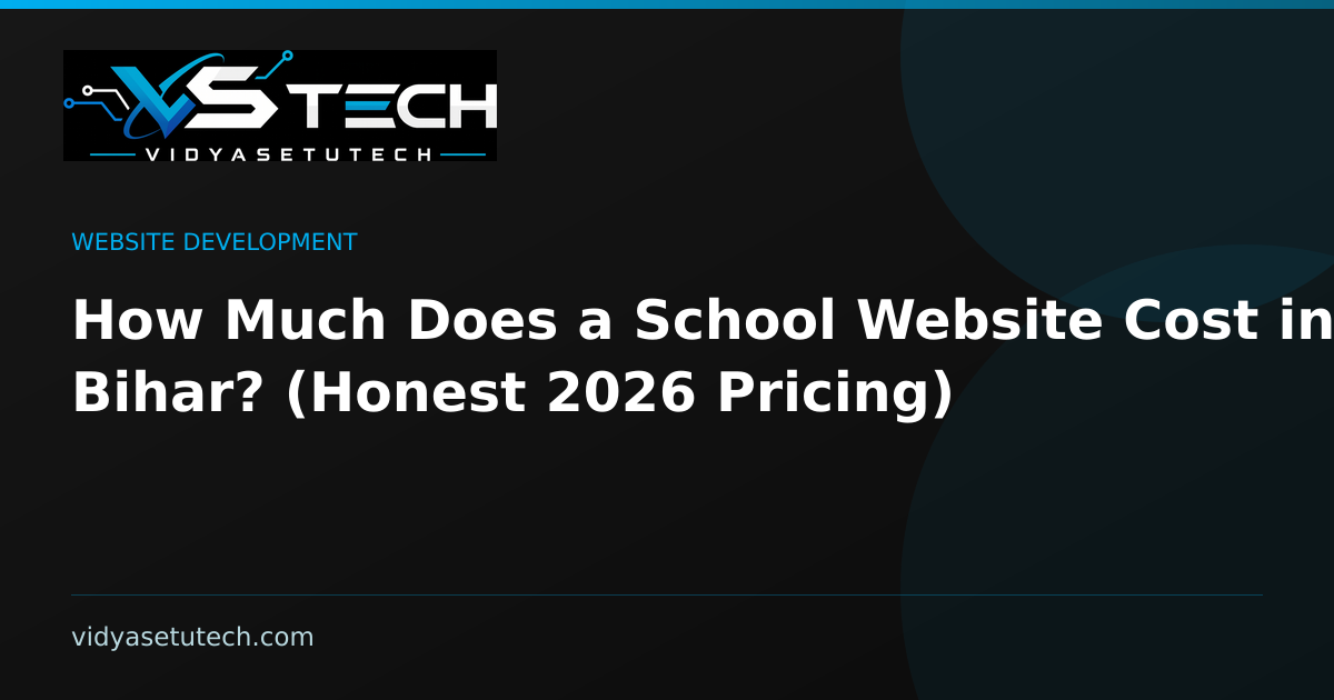 How Much Does a School Website Cost in Bihar? (Honest 2026 Pricing)