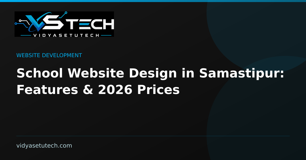School Website Design in Samastipur: Features & 2026 Prices