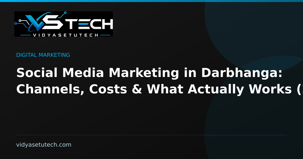 Social Media Marketing in Darbhanga: Channels, Costs & What Actually Works (2026)