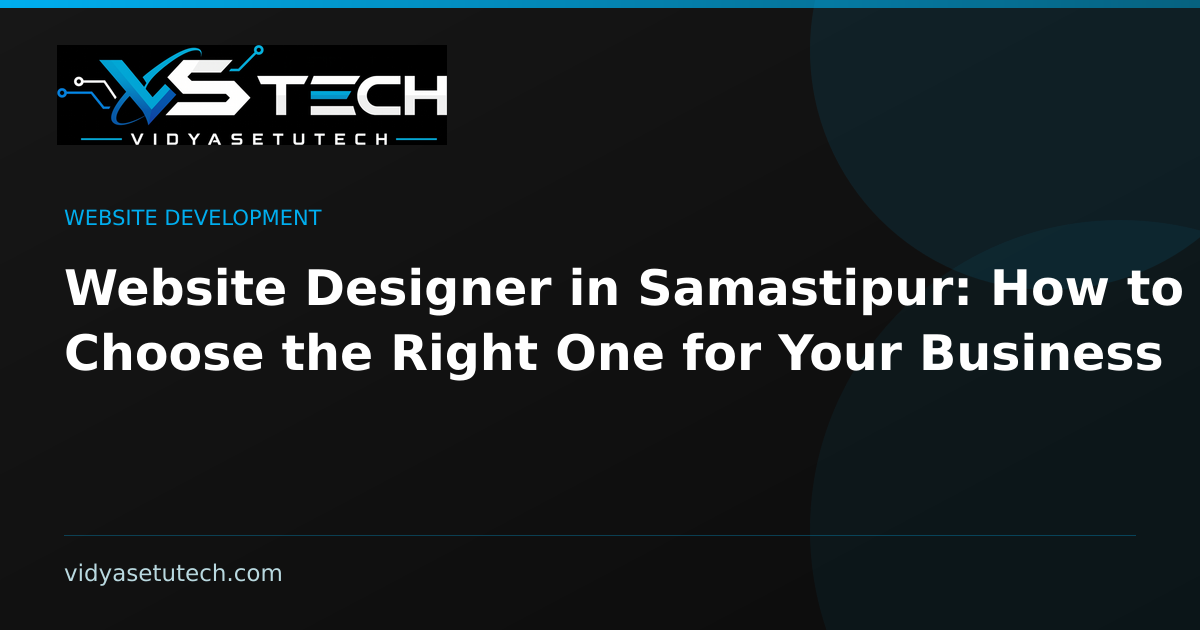 Website Designer in Samastipur: How to Choose the Right One for Your Business